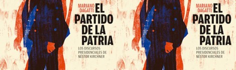 El Partido de la Patria: Los discursos presidenciales de Néstor Kirchner, de Mariano Dagatti
